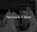Fencing Is A Sport