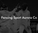 Fencing Sport Aurora Co