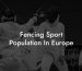 Fencing Sport Population In Europe