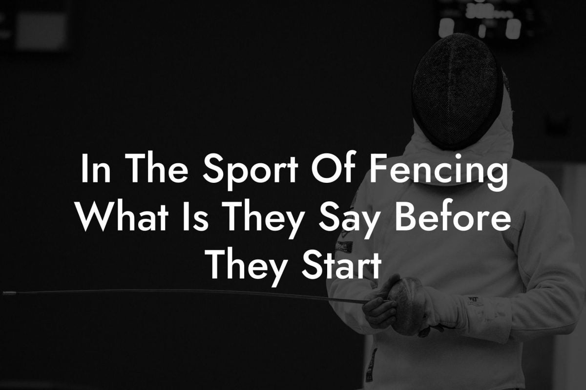 In The Sport Of Fencing What Is They Say Before They Start In The Sport Of Fencing What Is They Say Before They Start