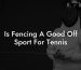 Is Fencing A Good Off Sport For Tennis