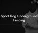Sport Dog Underground Fencing