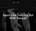 Sport Like Fencing But With Swords