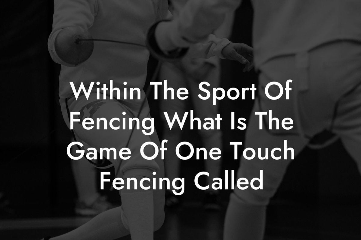 Within The Sport Of Fencing What Is The Game Of One Touch Fencing Called Within The Sport Of Fencing What Is The Game Of One Touch Fencing Called