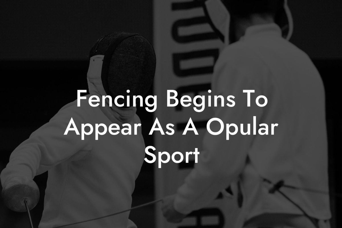 Fencing Begins To Appear As A Opular Sport
