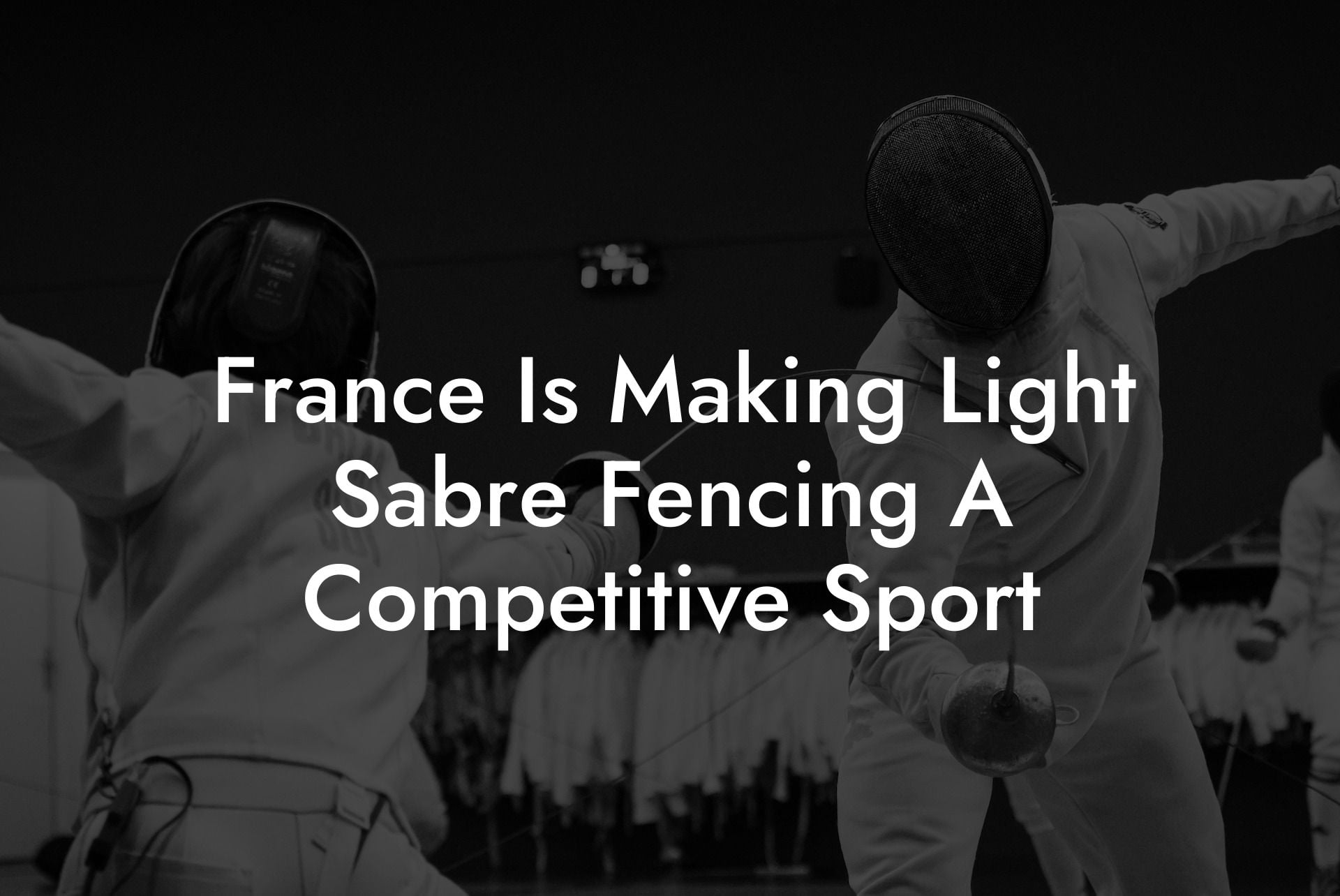 France Is Making Light Sabre Fencing A Competitive Sport