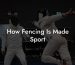 How Fencing Is Made Sport