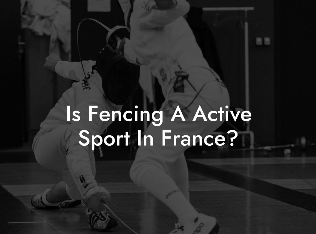 Is Fencing A Active Sport In France?