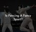Is Fencing A Fancy Sport?