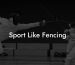 Sport Like Fencing