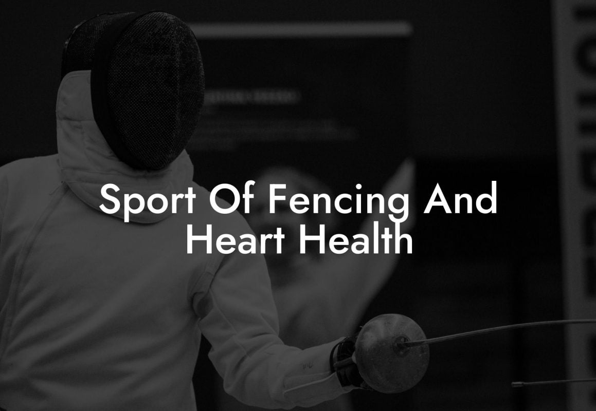 Sport Of Fencing And Heart Health