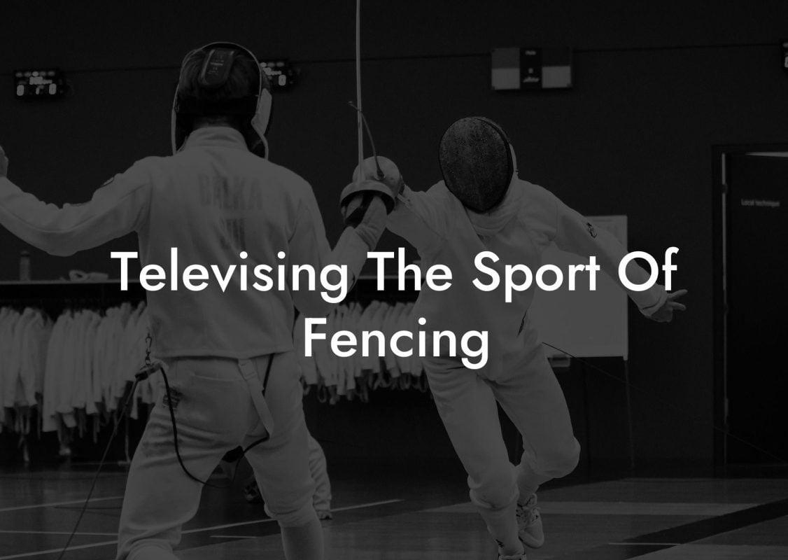 Televising The Sport Of Fencing