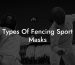 Types Of Fencing Sport Masks