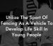 Utilize The Sport Of Fencing As A Vehicle To Develop Life Skill In Young People