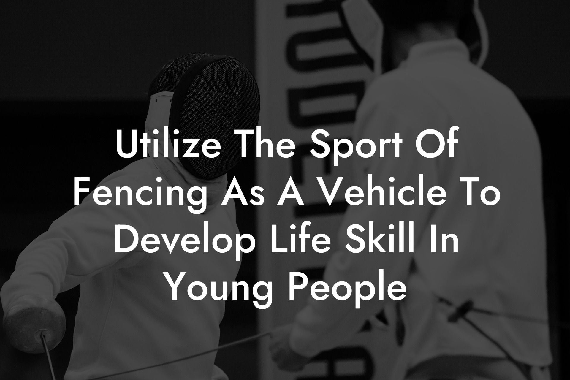 Utilize The Sport Of Fencing As A Vehicle To Develop Life Skill In Young People