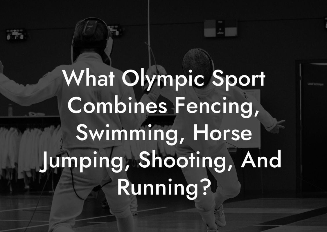 What Olympic Sport Combines Fencing, Swimming, Horse Jumping, Shooting, And Running?